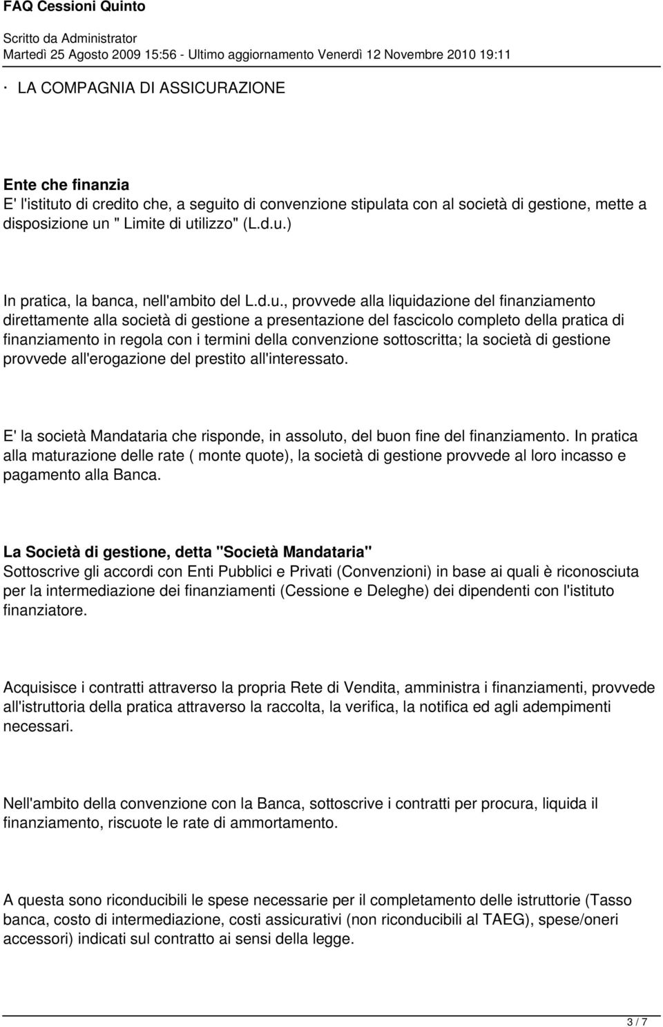 convenzione sottoscritta; la società di gestione provvede all'erogazione del prestito all'interessato. E' la società Mandataria che risponde, in assoluto, del buon fine del finanziamento.