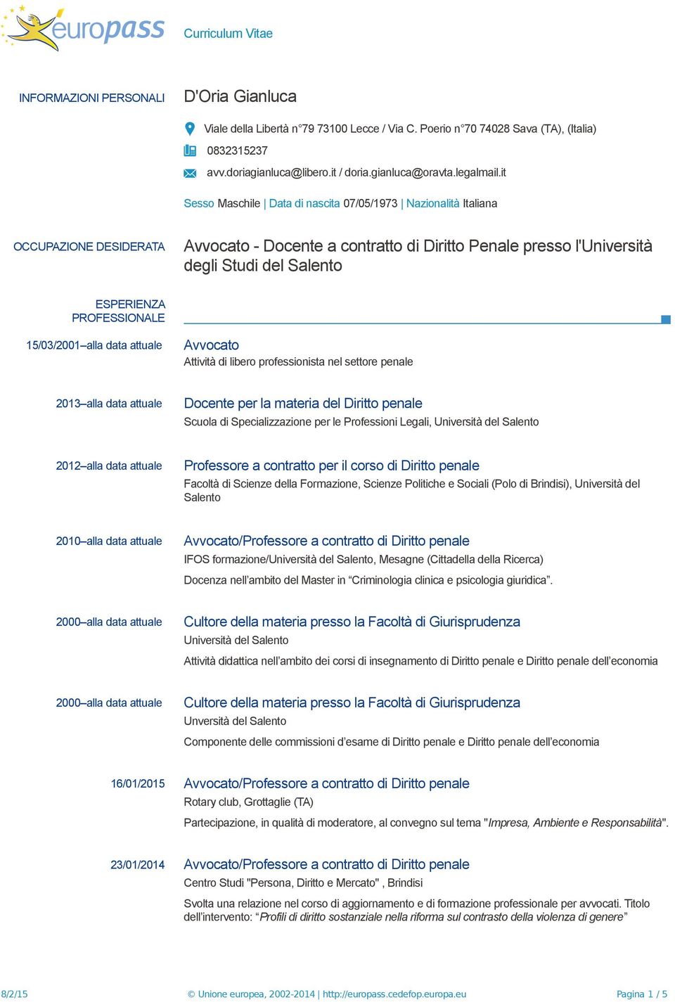 it Sesso Maschile Data di nascita 07/05/1973 Nazionalità Italiana OCCUPAZIONE DESIDERATA Avvocato - Docente a contratto di Diritto Penale presso l'università degli Studi del Salento ESPERIENZA