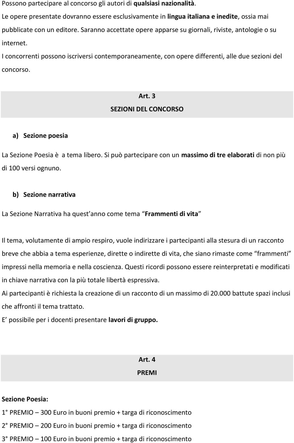 3 SEZIONI DEL CONCORSO a) Sezione poesia La Sezione Poesia è a tema libero. Si può partecipare con un massimo di tre elaborati di non più di 100 versi ognuno.