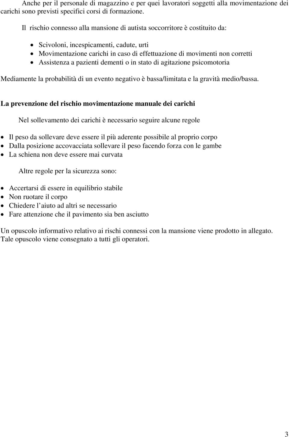 a pazienti dementi o in stato di agitazione psicomotoria Mediamente la probabilità di un evento negativo è bassa/limitata e la gravità medio/bassa.