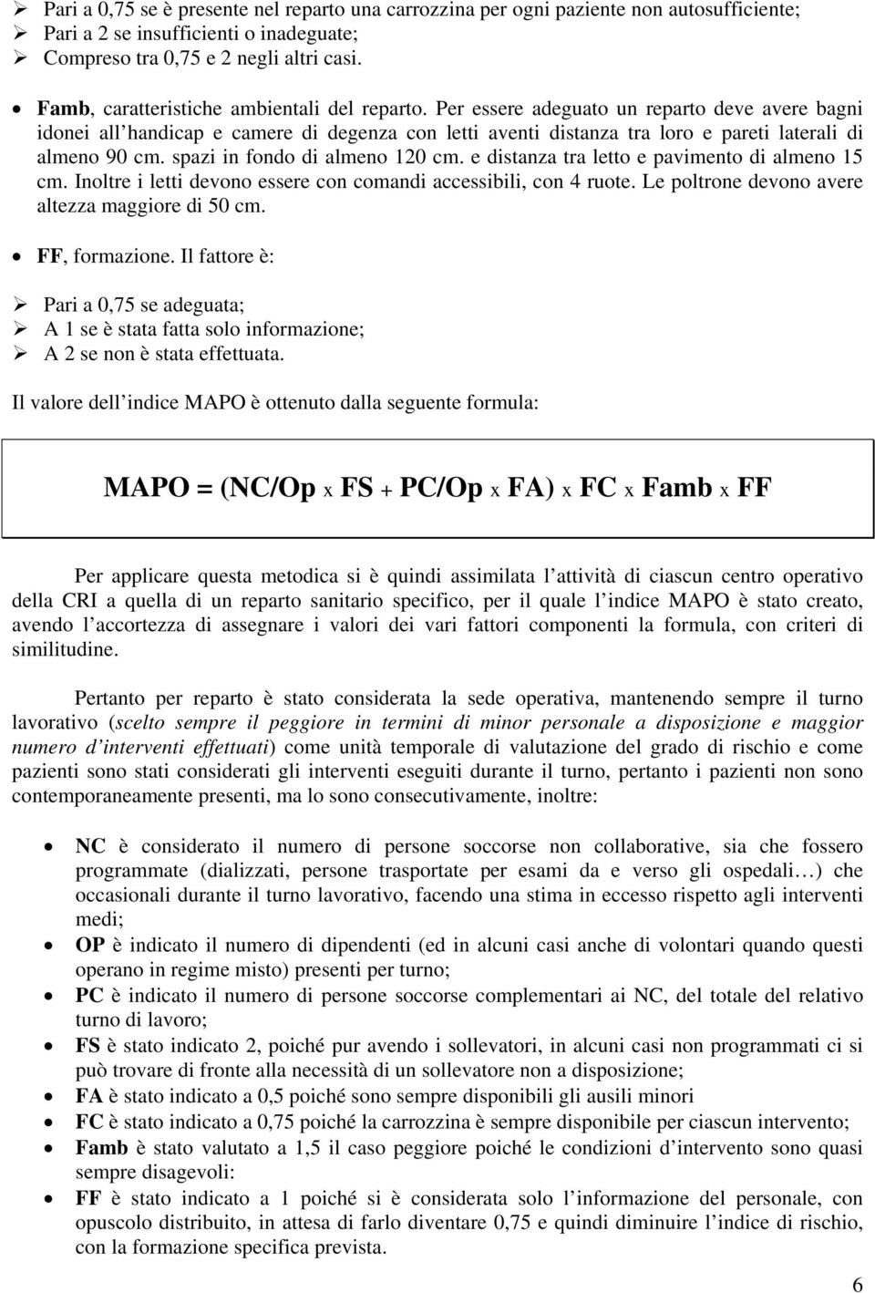 Per essere adeguato un reparto deve avere bagni idonei all handicap e camere di degenza con letti aventi distanza tra loro e pareti laterali di almeno 90 cm. spazi in fondo di almeno 120 cm.