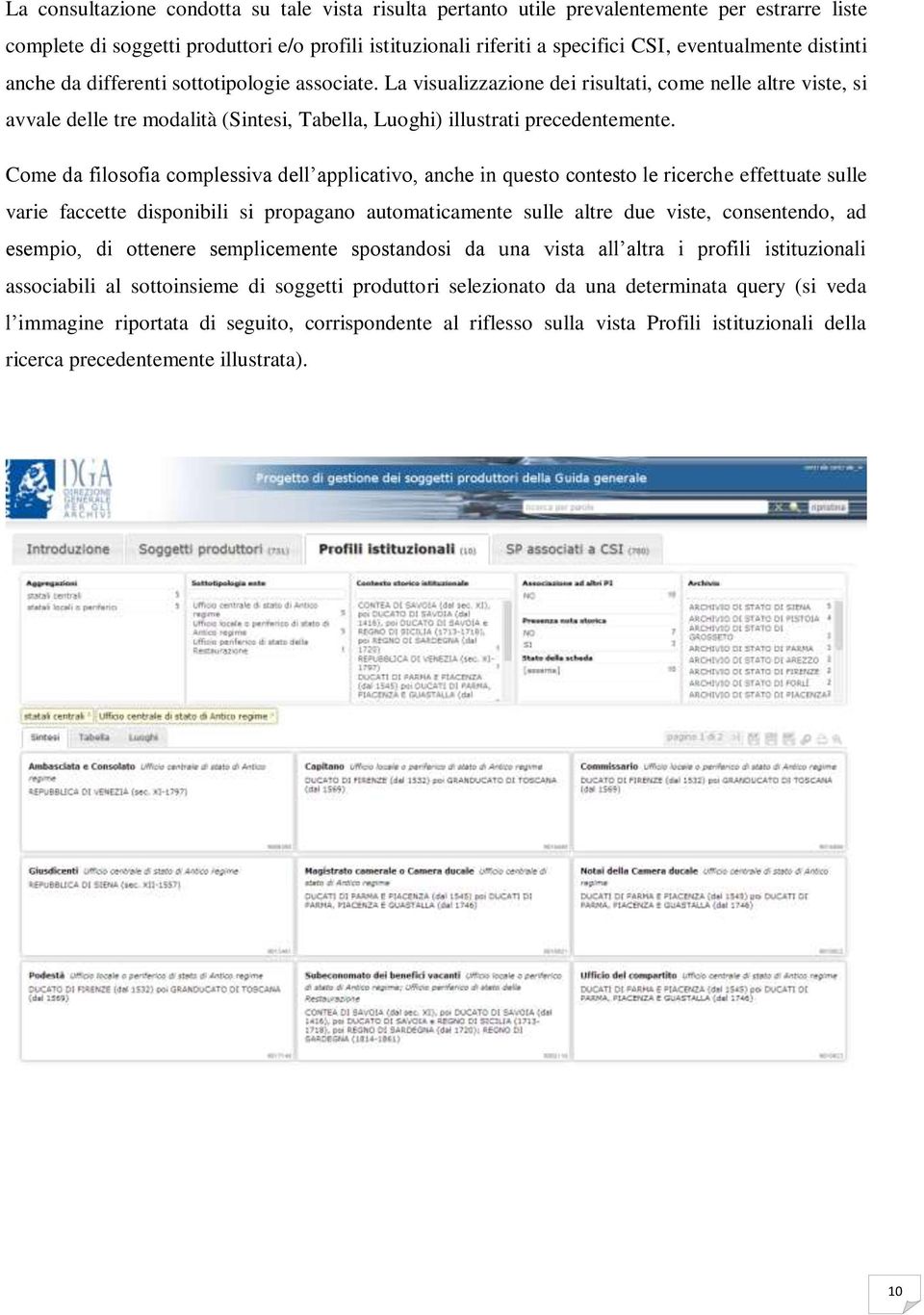 Come da filosofia complessiva dell applicativo, anche in questo contesto le ricerche effettuate sulle varie faccette disponibili si propagano automaticamente sulle altre due viste, consentendo, ad