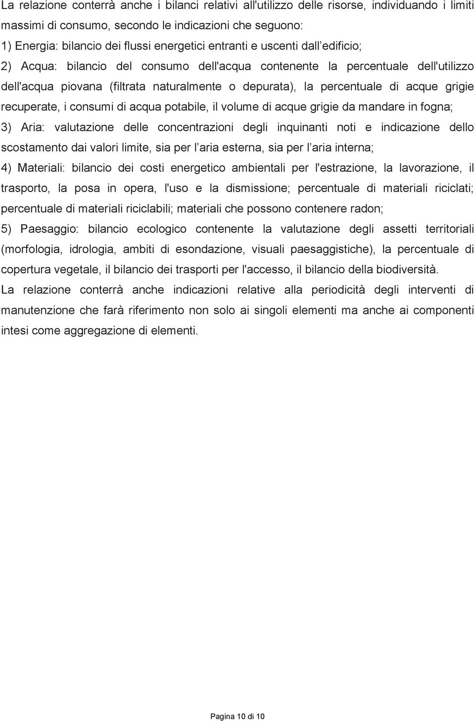 grigie recuperate, i consumi di acqua potabile, il volume di acque grigie da mandare in fogna; 3) Aria: valutazione delle concentrazioni degli inquinanti noti e indicazione dello scostamento dai