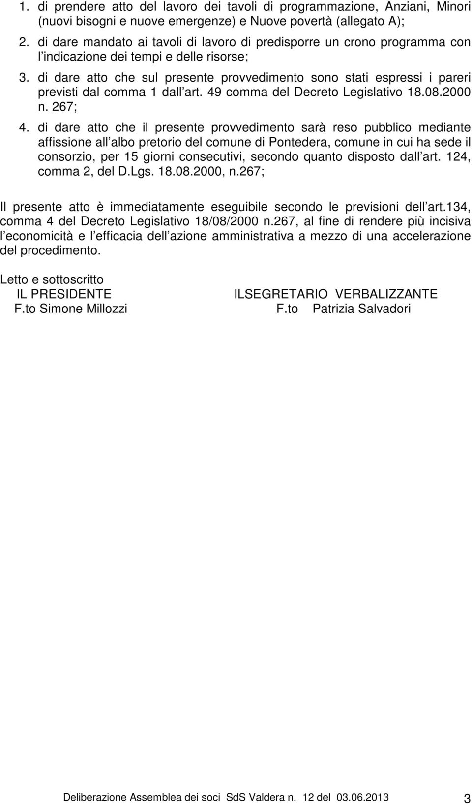 di dare atto che sul presente provvedimento sono stati espressi i pareri previsti dal comma 1 dall art. 49 comma del Decreto Legislativo 18.08.2000 n. 267; 4.