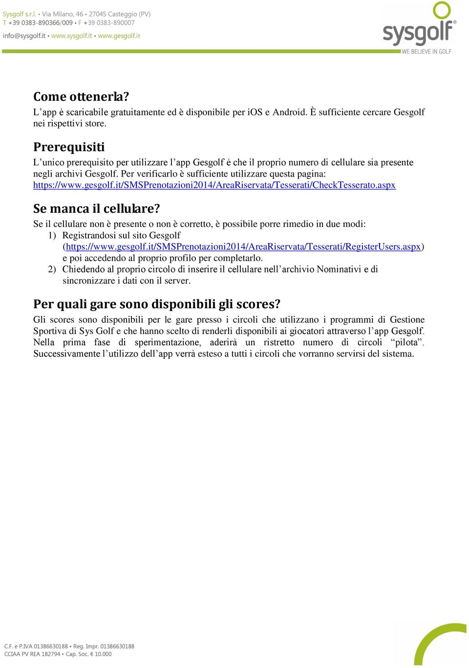 Per verificarlo è sufficiente utilizzare questa pagina: https://www.gesgolf.it/smsprenotazioni2014/areariservata/tesserati/checktesserato.aspx Se manca il cellulare?