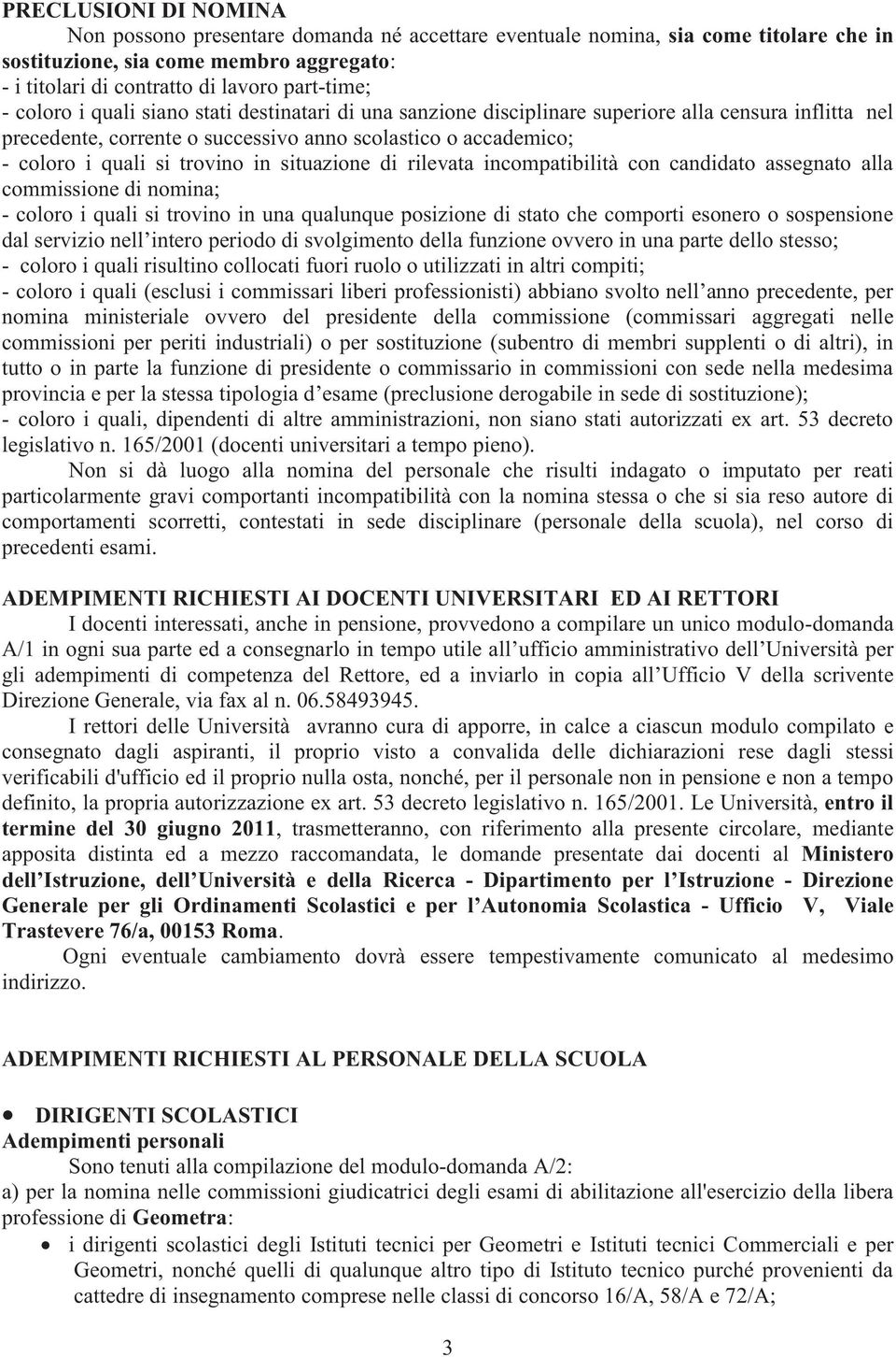 situazione di rilevata incompatibilità con candidato assegnato alla commissione di nomina; - coloro i quali si trovino in una qualunque posizione di stato che comporti esonero o sospensione dal