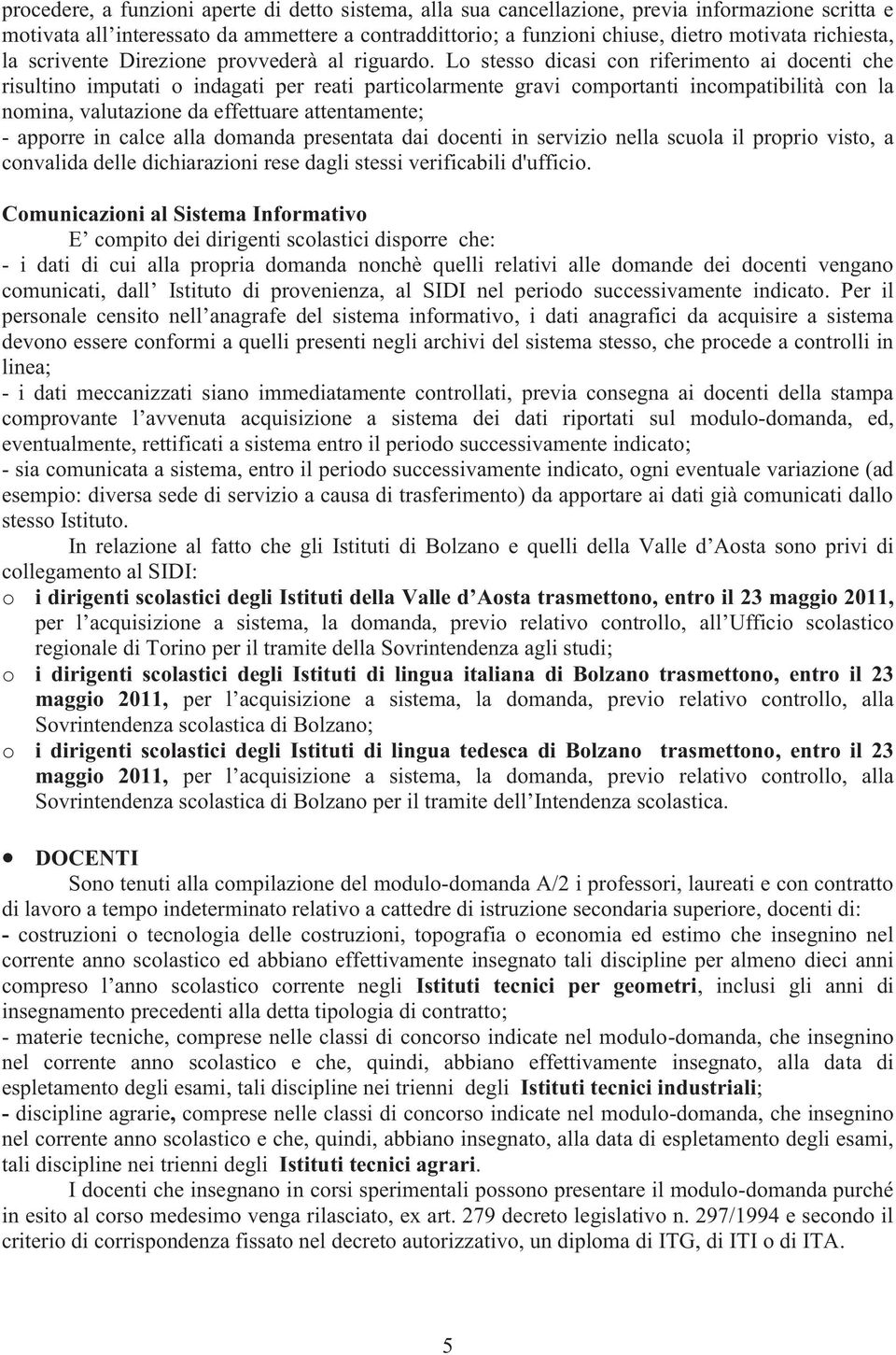 Lo stesso dicasi con riferimento ai docenti che risultino imputati o indagati per reati particolarmente gravi comportanti incompatibilità con la nomina, valutazione da effettuare attentamente; -