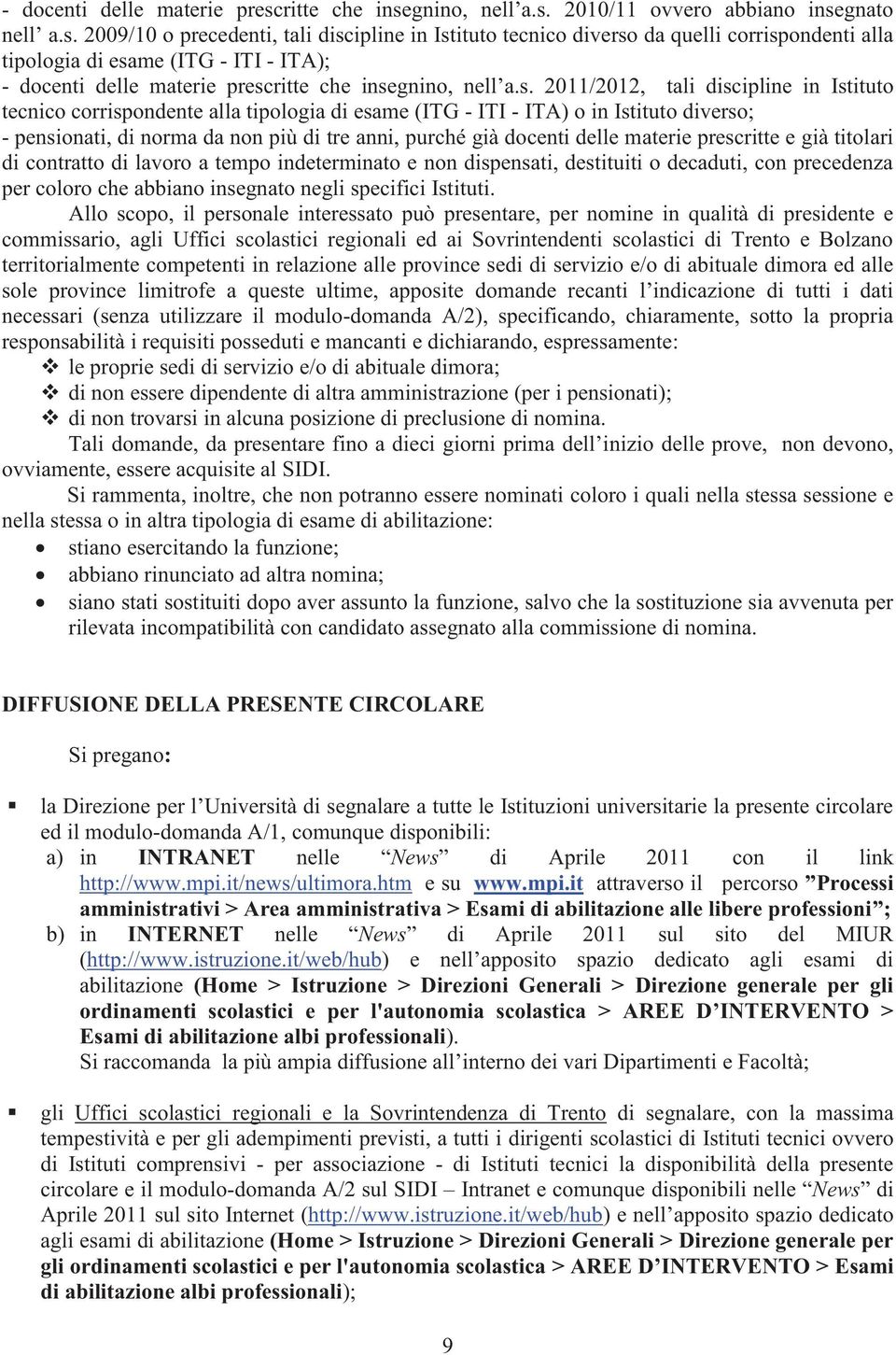 s. 2011/2012, tali discipline in Istituto tecnico corrispondente alla tipologia di esame (ITG - ITI - ITA) o in Istituto diverso; - pensionati, di norma da non più di tre anni, purché già docenti