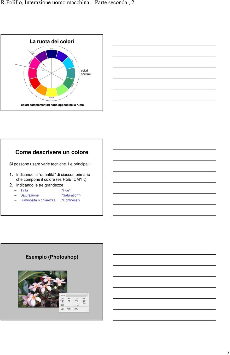 Indicando la quantità di ciascun primario che compone il colore (es RGB, CMYK) 2.