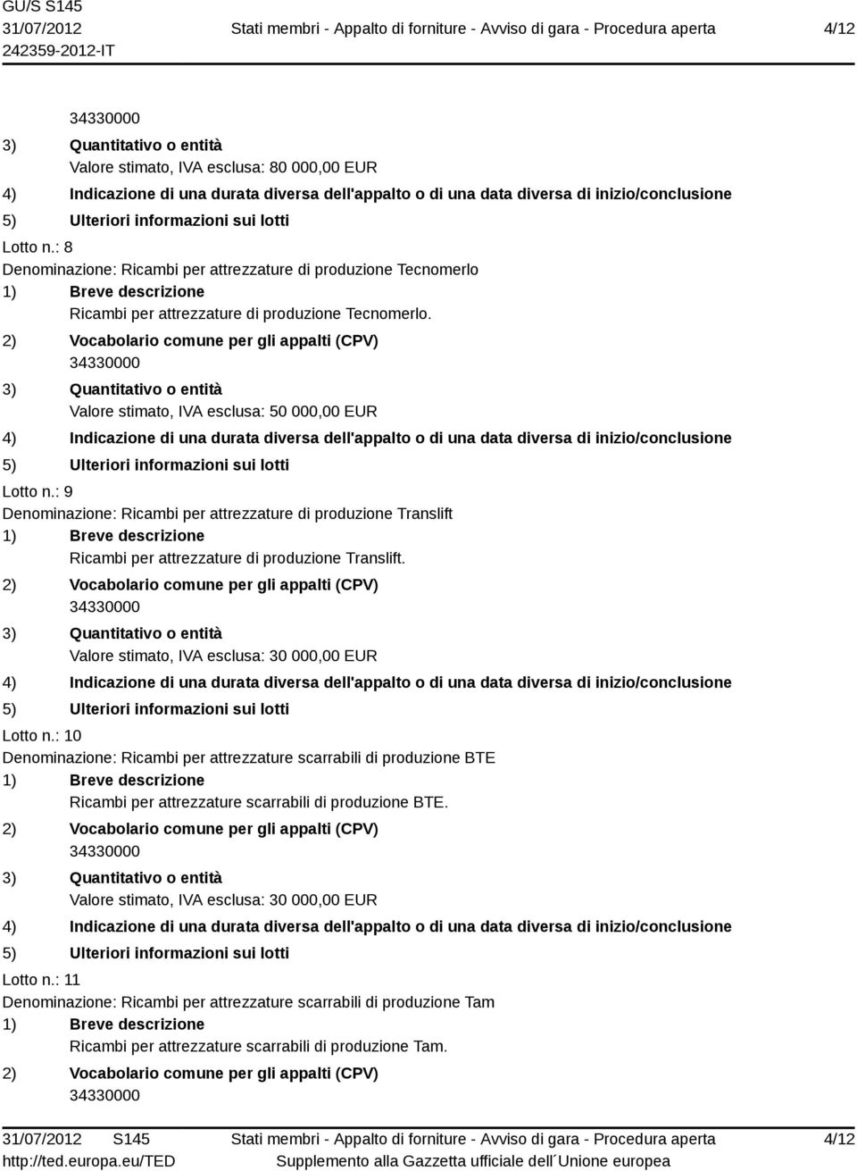 Valore stimato, IVA esclusa: 30 000,00 EUR Lotto n.: 10 Denominazione: Ricambi per attrezzature scarrabili di produzione BTE Ricambi per attrezzature scarrabili di produzione BTE.