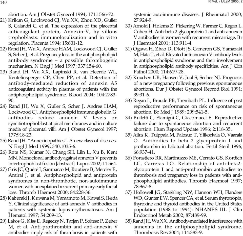 22) Rand JH, Wu X, Andree HAM, Lockwood CJ, Guller S, Scher J, et al. Pregnancy loss in the antiphospholipid antibody syndrome a possible thrombogenic mechanism. N Engl J Med 1997; 337:154-60.