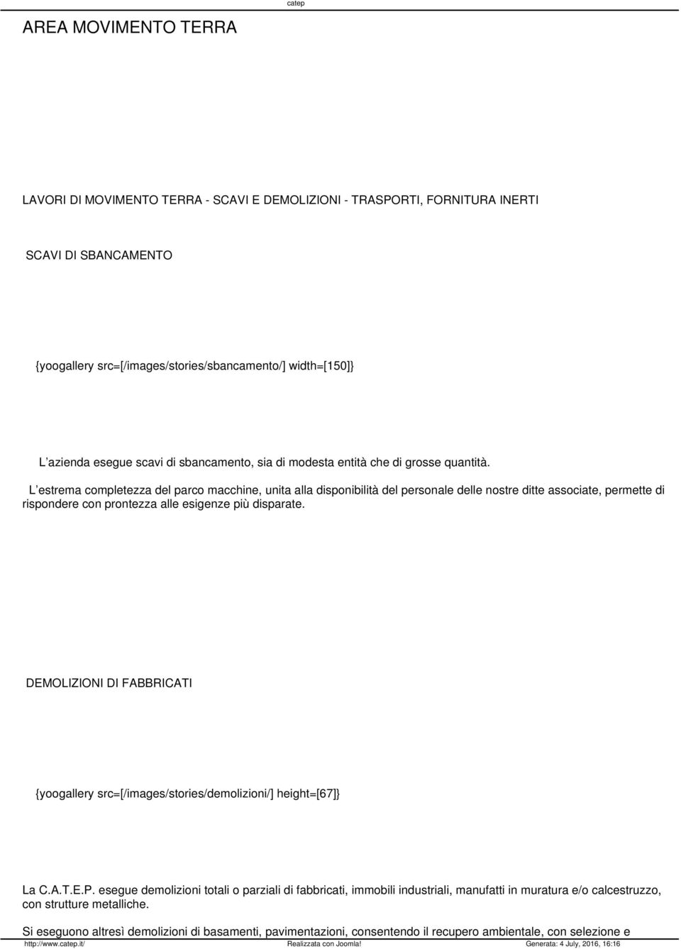 L estrema completezza del parco macchine, unita alla disponibilità del personale delle nostre ditte associate, permette di rispondere con prontezza alle esigenze più disparate.