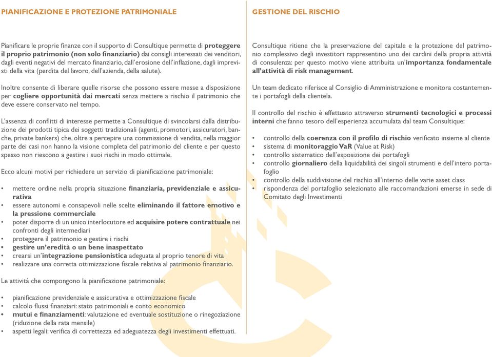 Inoltre consente di liberare quelle risorse che possono essere messe a disposizione per cogliere opportunità dai mercati senza mettere a rischio il patrimonio che deve essere conservato nel tempo.