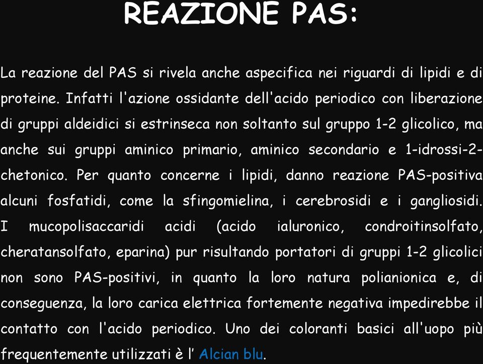 1-idrossi-2chetonico. Per quanto concerne i lipidi, danno reazione PAS-positiva alcuni fosfatidi, come la sfingomielina, i cerebrosidi e i gangliosidi.