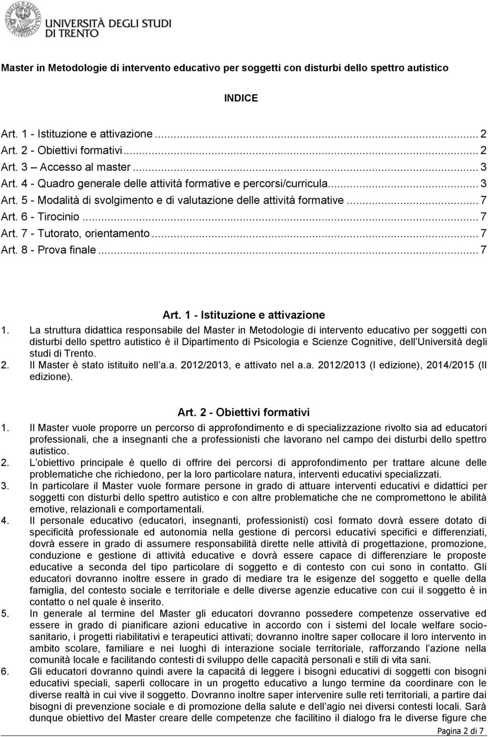 La struttura didattica responsabile del Master in Metodologie di intervento educativo per soggetti con disturbi dello spettro autistico è il Dipartimento di Psicologia e Scienze Cognitive, dell studi