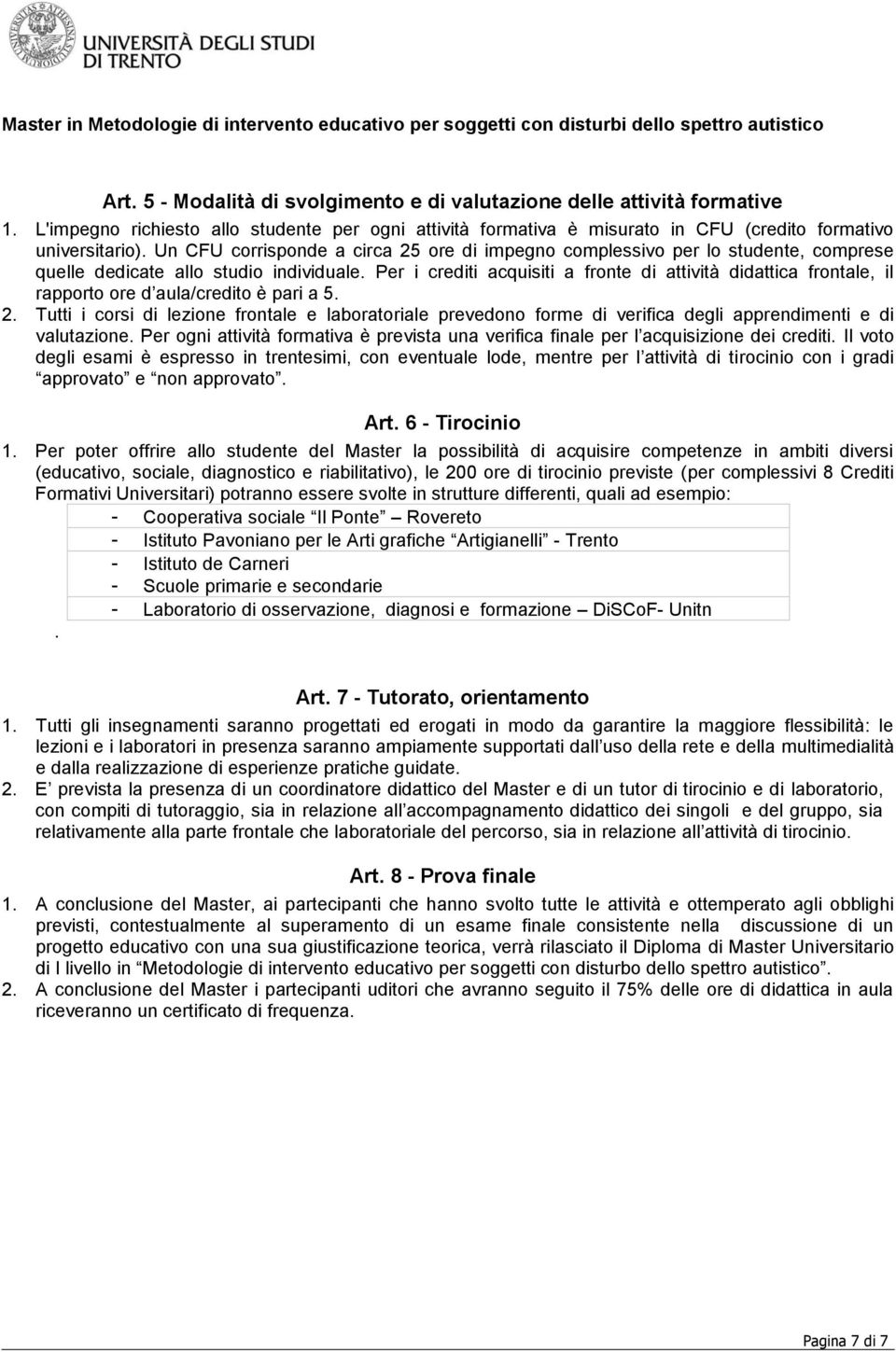 Per i crediti acquisiti a fronte di attività didattica frontale, il rapporto ore d aula/credito è pari a. 2.