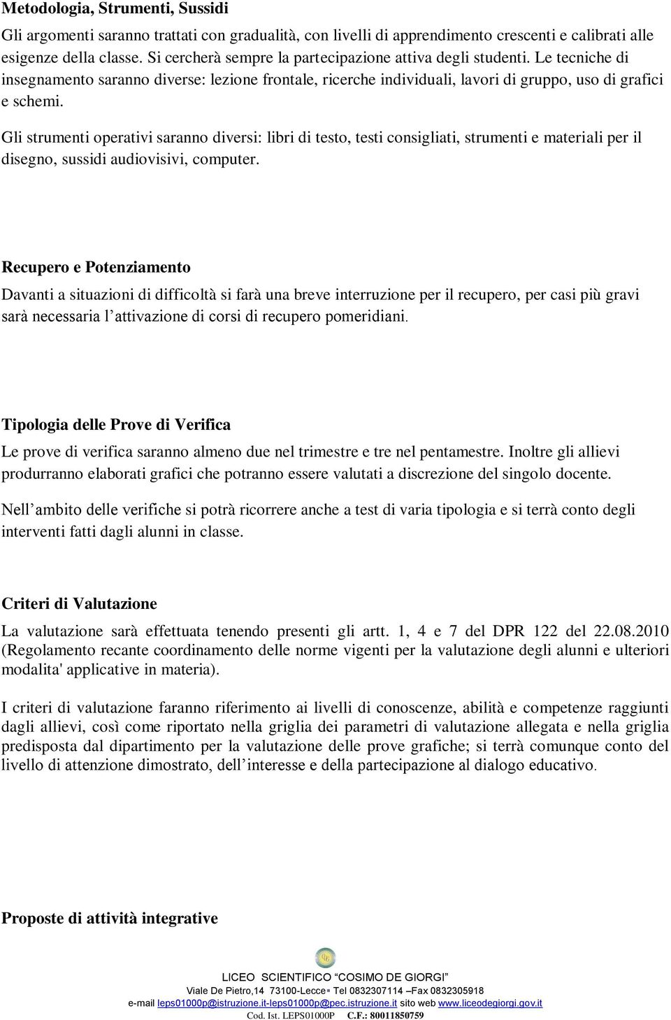 Gli strumenti operativi saranno diversi: libri di testo, testi consigliati, strumenti e materiali per il disegno, sussidi audiovisivi, computer.