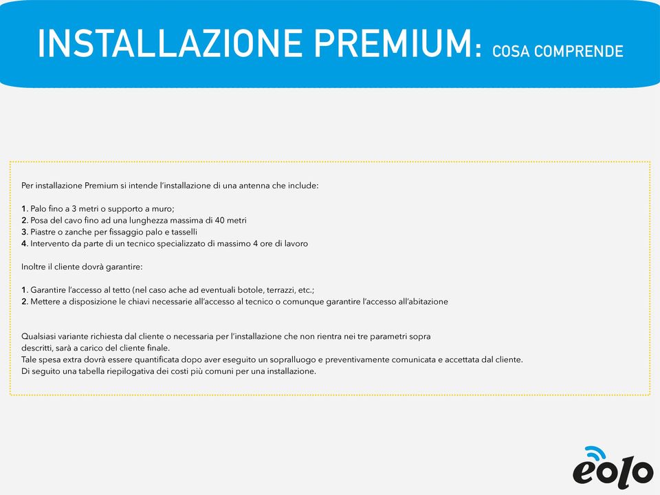 Intervento da parte di un tecnico specializzato di massimo 4 ore di lavoro Inoltre il cliente dovrà garantire: 1. Garantire l accesso al tetto (nel caso ache ad eventuali botole, terrazzi, etc.; 2.