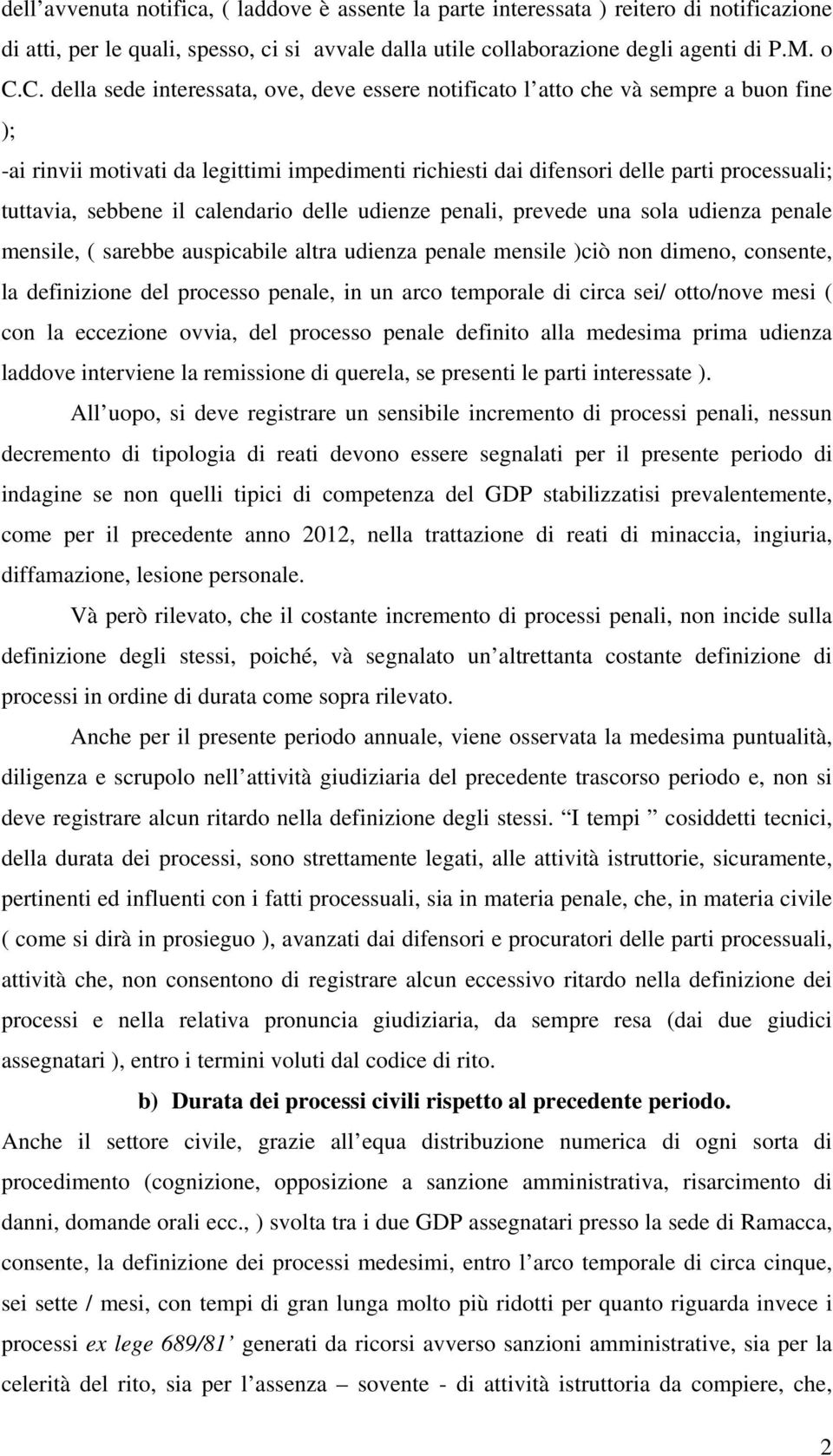 sebbene il calendario delle udienze penali, prevede una sola udienza penale mensile, ( sarebbe auspicabile altra udienza penale mensile )ciò non dimeno, consente, la definizione del processo penale,