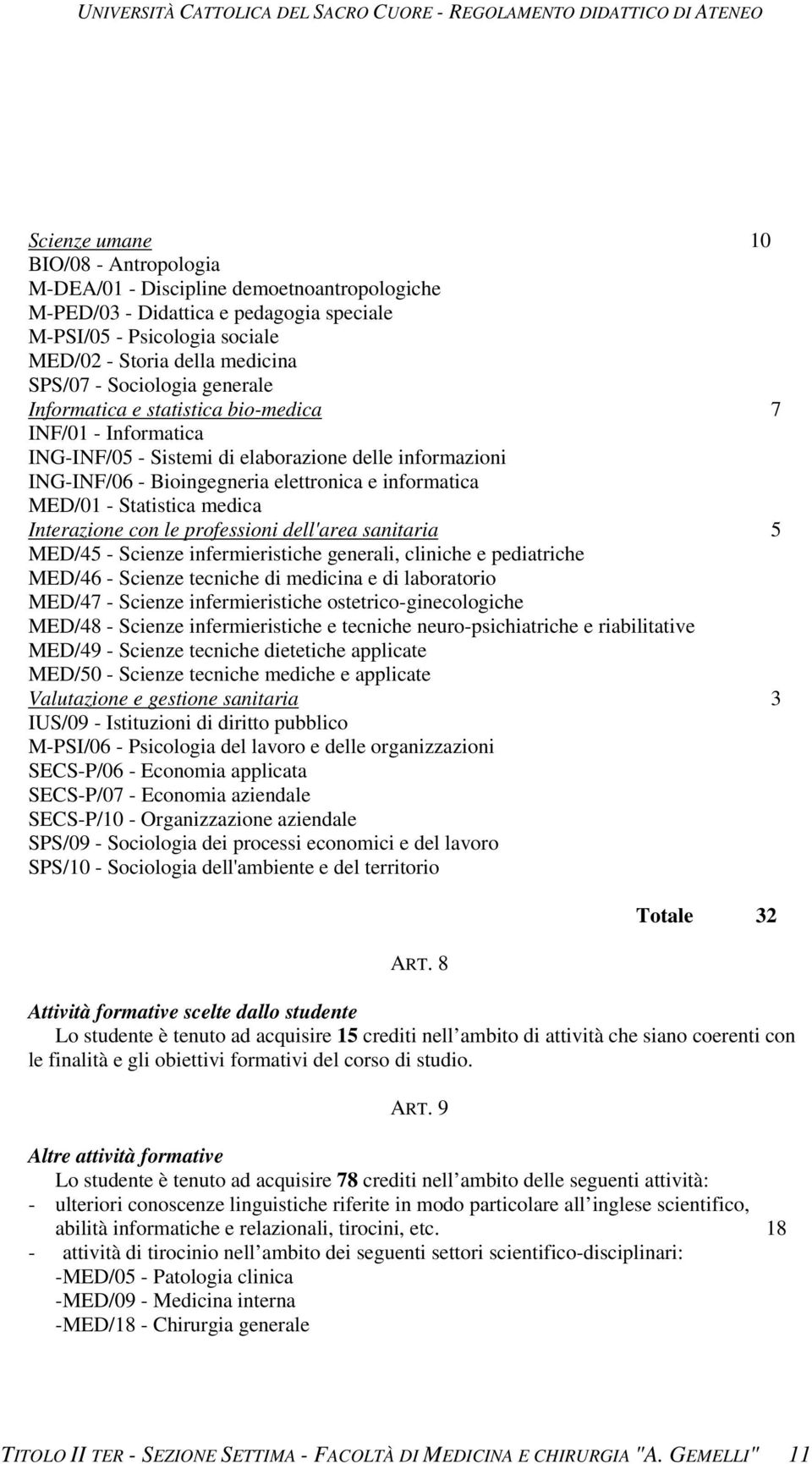 Statistica medica Interazione con le professioni dell'area sanitaria 5 MED/45 - Scienze infermieristiche generali, cliniche e pediatriche MED/46 - Scienze tecniche di medicina e di laboratorio MED/47