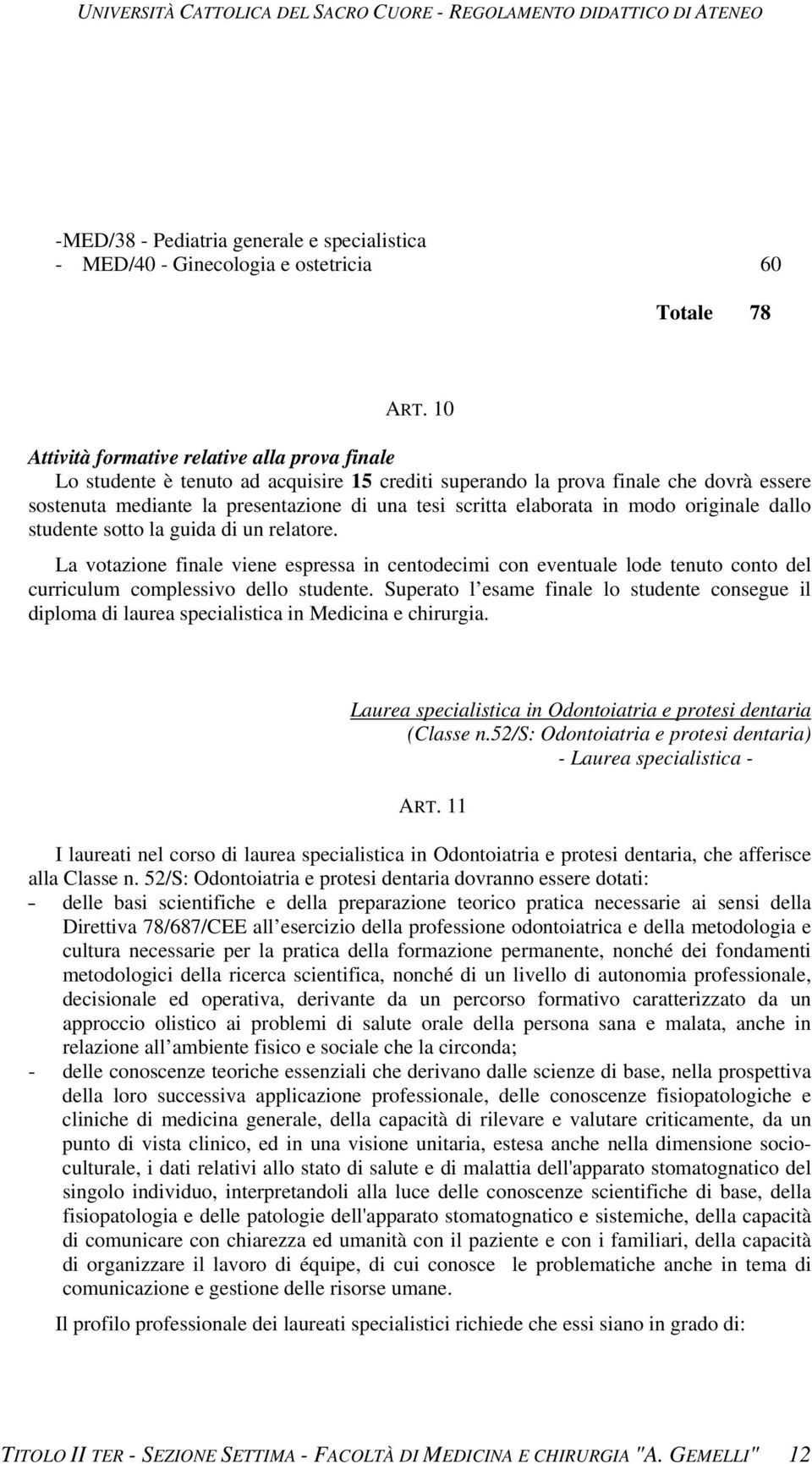 elaborata in modo originale dallo studente sotto la guida di un relatore. La votazione finale viene espressa in centodecimi con eventuale lode tenuto conto del curriculum complessivo dello studente.