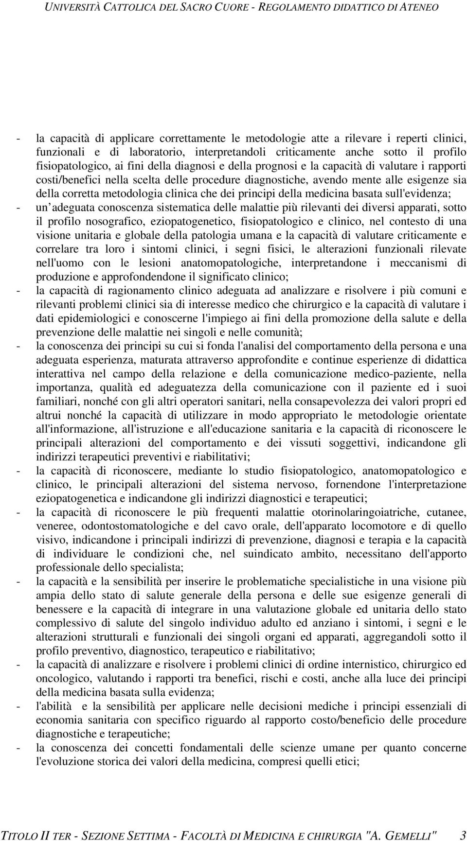 dei principi della medicina basata sull'evidenza; - un adeguata conoscenza sistematica delle malattie più rilevanti dei diversi apparati, sotto il profilo nosografico, eziopatogenetico,