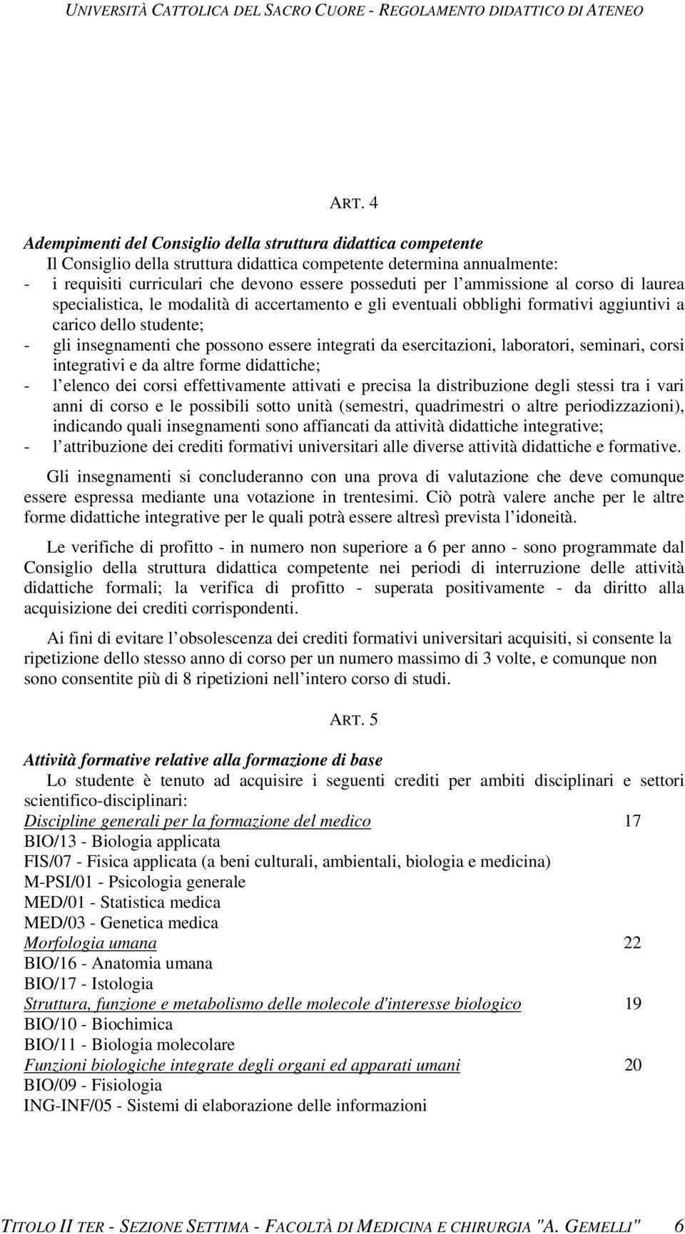 da esercitazioni, laboratori, seminari, corsi integrativi e da altre forme didattiche; - l elenco dei corsi effettivamente attivati e precisa la distribuzione degli stessi tra i vari anni di corso e