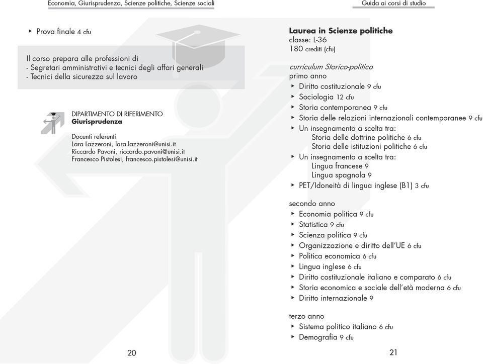 it Laurea in Scienze politiche classe: L-36 180 crediti (cfu) curriculum Storico-politico Diritto costituzionale 9 cfu Sociologia 12 cfu Storia contemporanea 9 cfu Storia delle relazioni