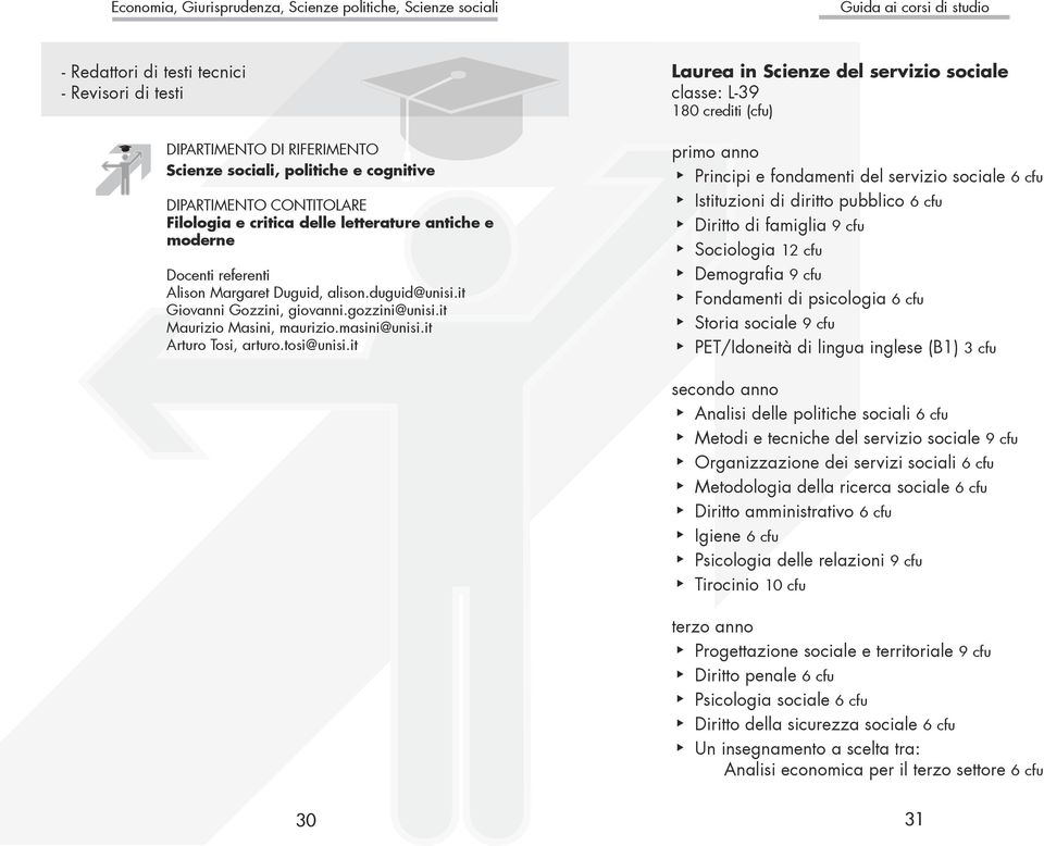 it Laurea in Scienze del servizio sociale classe: L-39 180 crediti (cfu) Principi e fondamenti del servizio sociale 6 cfu Istituzioni di diritto pubblico 6 cfu Diritto di famiglia 9 cfu Sociologia 12