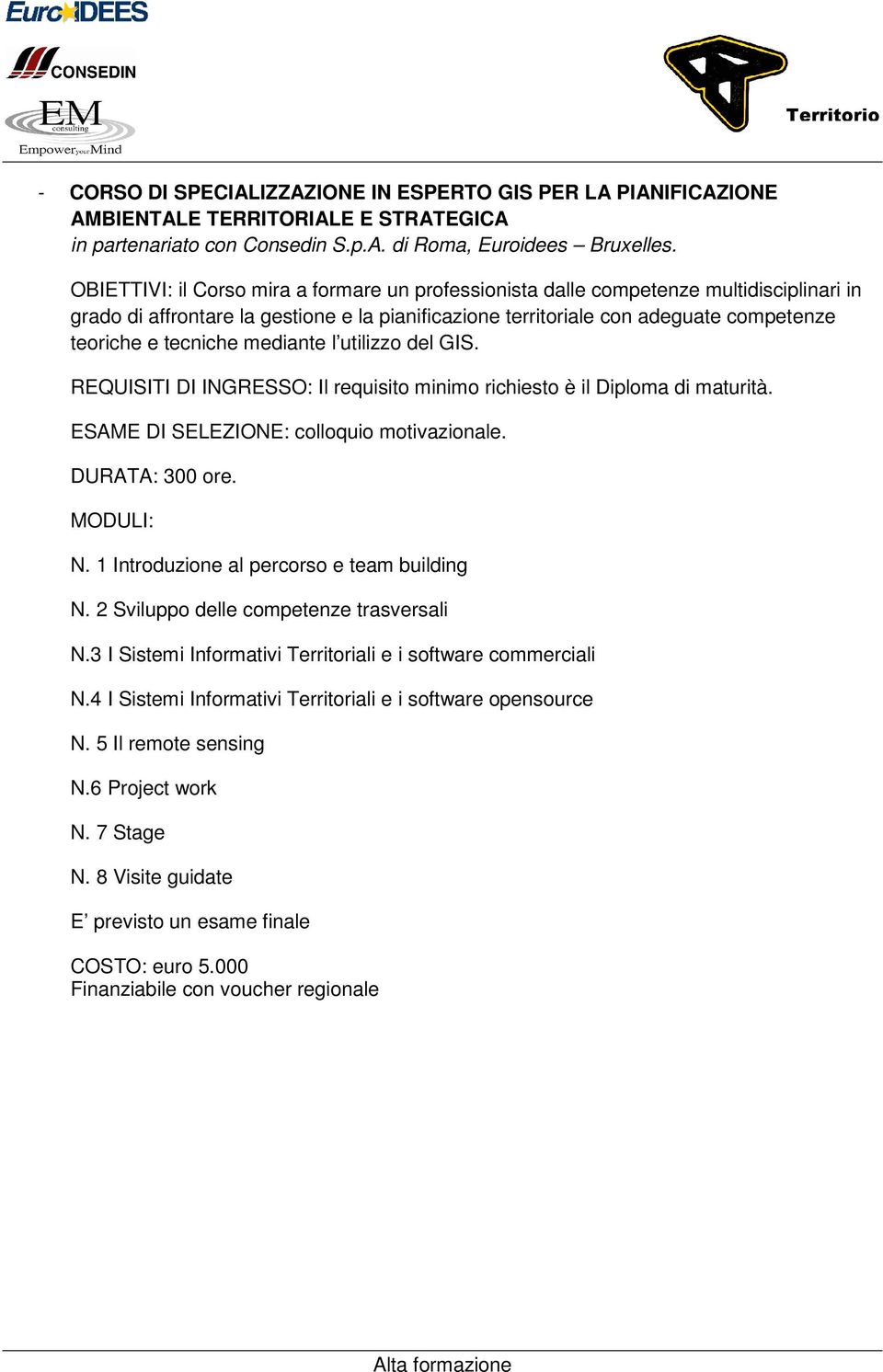 competenze teoriche e tecniche mediante l utilizzo del GIS. REQUISITI DI INGRESSO: Il requisito minimo richiesto è il Diploma di maturità. N.