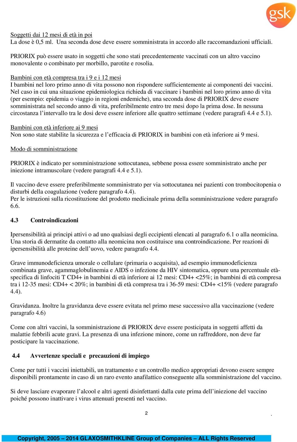 rispondere sufficientemente ai componenti dei vaccini Nel caso in cui una situazione epidemiologica richieda di vaccinare i bambini nel loro primo anno di vita (per esempio: epidemia o viaggio in