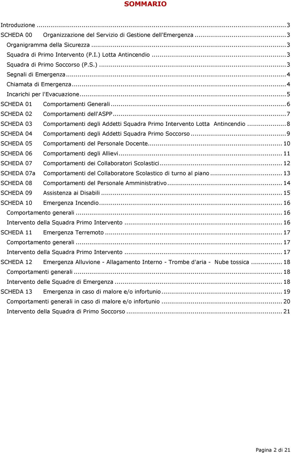 .. 7 SCHEDA 03 Comportamenti degli Addetti Squadra Primo Intervento Lotta Antincendio... 8 SCHEDA 04 Comportamenti degli Addetti Squadra Primo Soccorso.