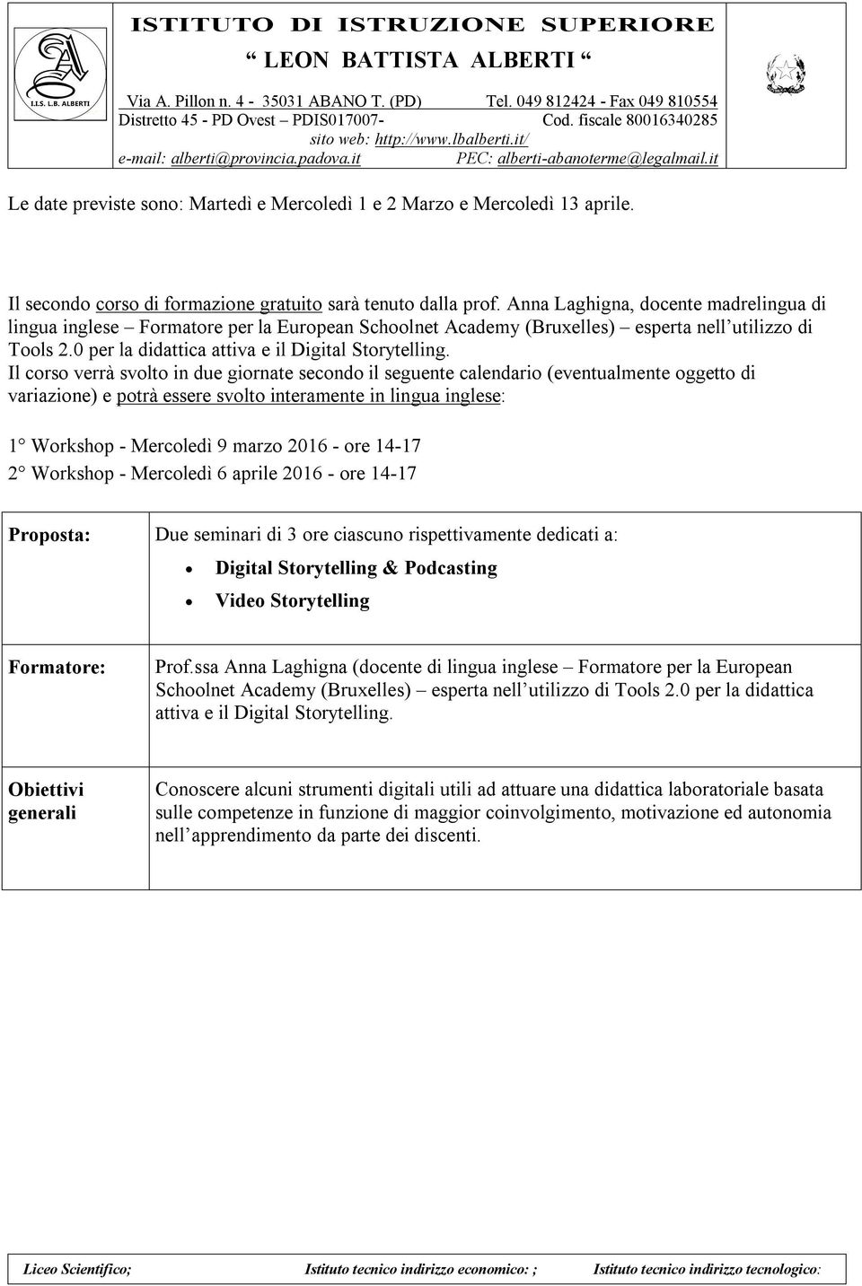 Il corso verrà svolto in due giornate secondo il seguente calendario (eventualmente oggetto di variazione) e potrà essere svolto interamente in lingua inglese: 1 Workshop - Mercoledì 9 marzo 2016 -