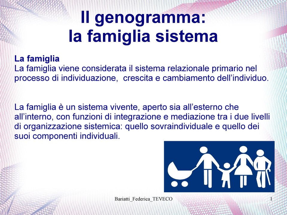 La famiglia è un sistema vivente, aperto sia all esterno che all interno, con funzioni di