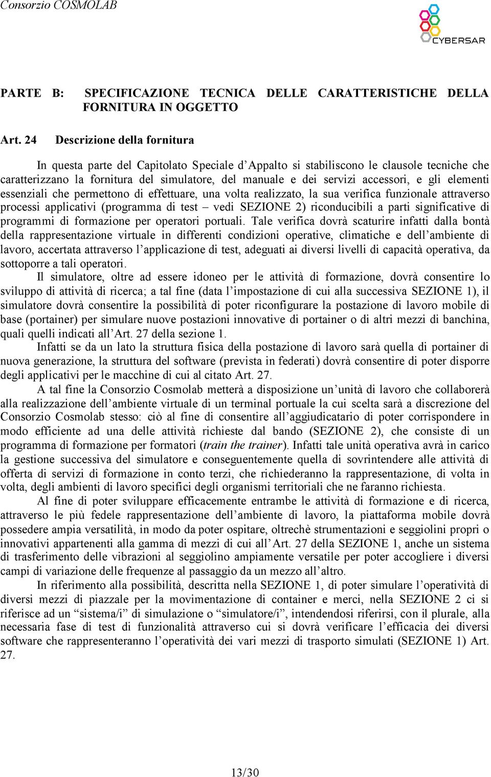 accessori, e gli elementi essenziali che permettono di effettuare, una volta realizzato, la sua verifica funzionale attraverso processi applicativi (programma di test vedi SEZIONE 2) riconducibili a