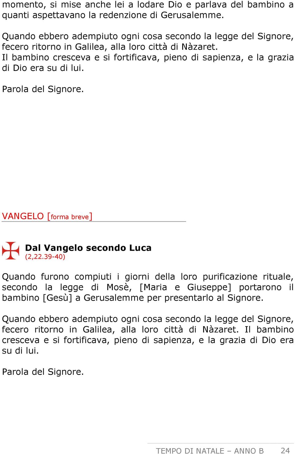 Il bambino cresceva e si fortificava, pieno di sapienza, e la grazia di Dio era su di lui. Parola del Signore. VANGELO [forma breve] Dal Vangelo secondo Luca (2,22.