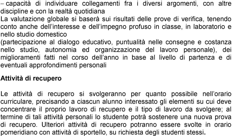 organizzazione del lavoro personale), dei miglioramenti fatti nel corso dell anno in base al livello di partenza e di eventuali approfondimenti personali Attività di recupero Le attività di recupero