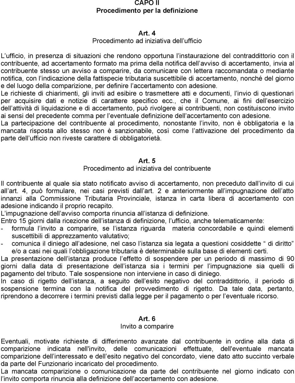 notifica dell avviso di accertamento, invia al contribuente stesso un avviso a comparire, da comunicare con lettera raccomandata o mediante notifica, con l indicazione della fattispecie tributaria