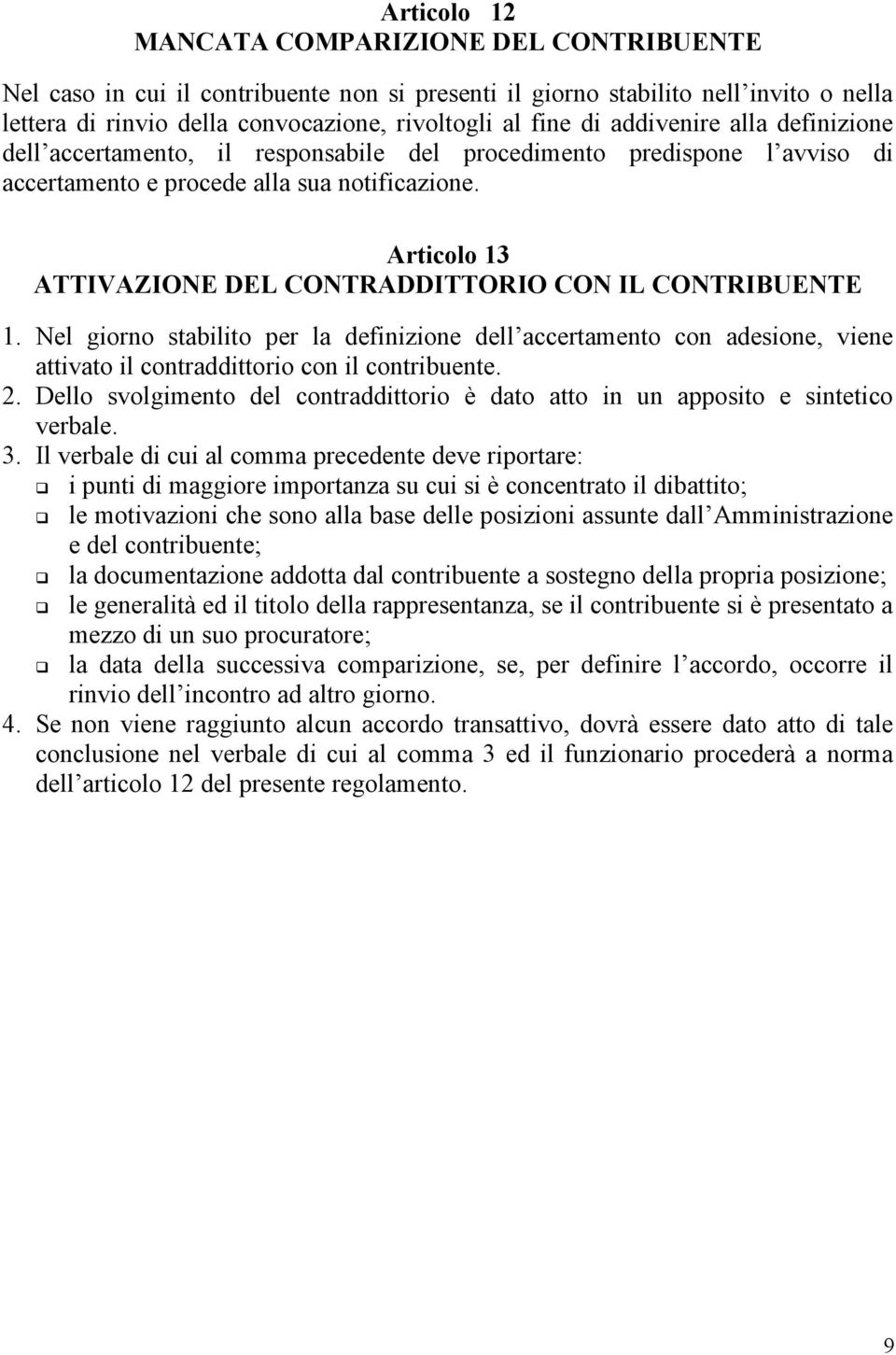 Articolo 13 ATTIVAZIONE DEL CONTRADDITTORIO CON IL CONTRIBUENTE 1. Nel giorno stabilito per la definizione dell accertamento con adesione, viene attivato il contraddittorio con il contribuente. 2.