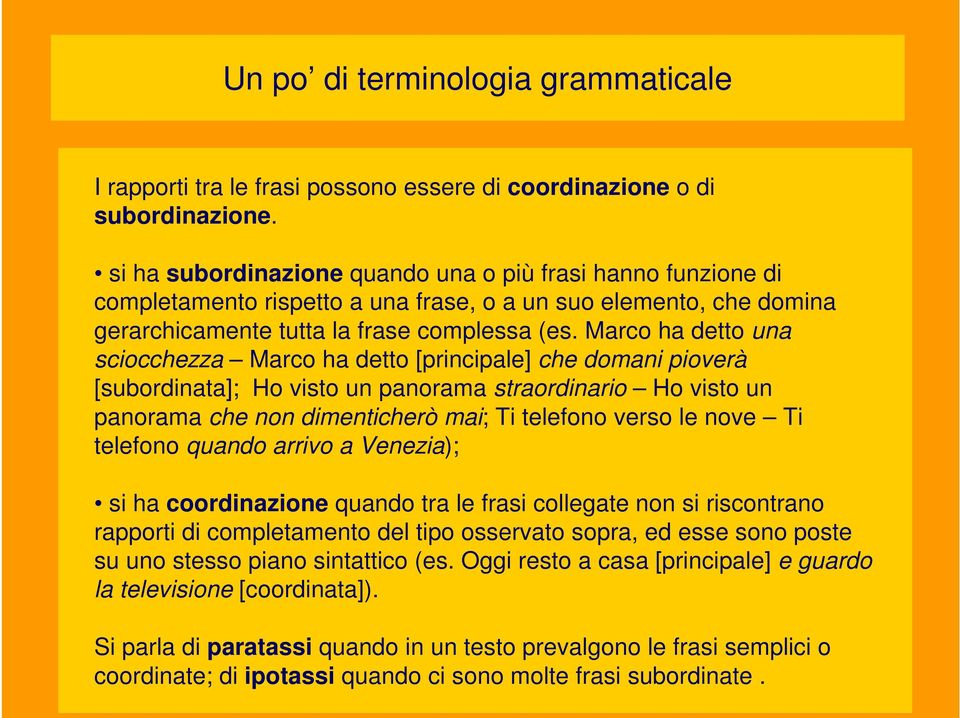 Marco ha detto una sciocchezza Marco ha detto [principale] che domani pioverà [subordinata]; Ho visto un panorama straordinario Ho visto un panorama che non dimenticherò mai; Ti telefono verso le