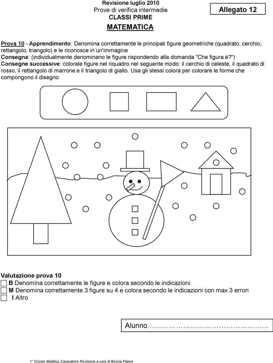 ") Consegne successive: colorale figure nel riquadro nel seguente modo: il cerchio di celeste, il quadrato di rosso, il rettangolo di marrone e il triangolo di giallo.