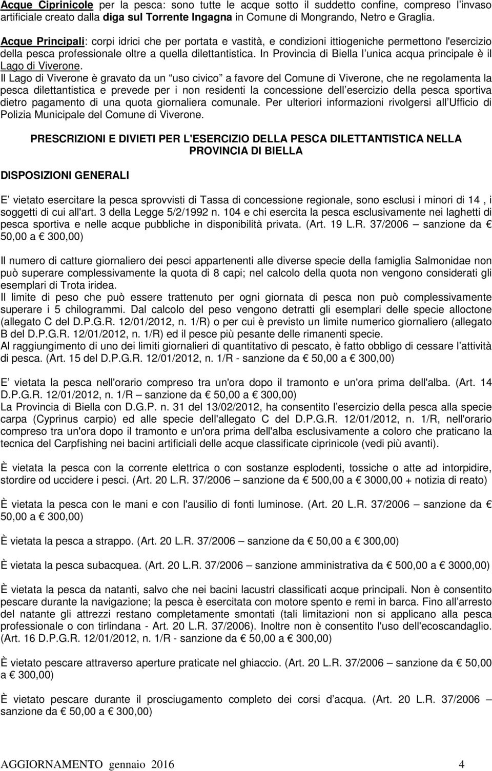 In Provincia di Biella l unica acqua principale è il Lago di Viverone.