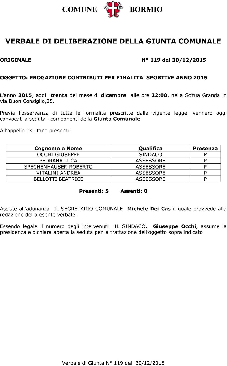 All appello risultano presenti: Cognome e Nome Qualifica Presenza OCCHI GIUSEPPE SINDACO P PEDRANA LUCA ASSESSORE P SPECHENHAUSER ROBERTO ASSESSORE P VITALINI ANDREA ASSESSORE P BELLOTTI BEATRICE