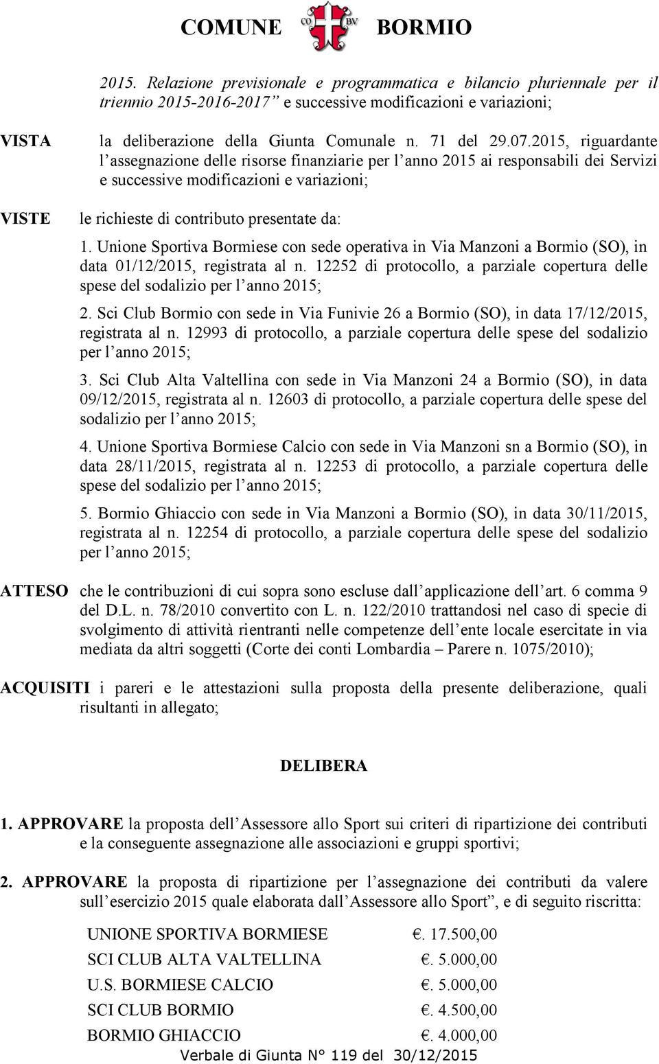 2015, riguardante l assegnazione delle risorse finanziarie per l anno 2015 ai responsabili dei Servizi e successive modificazioni e variazioni; le richieste di contributo presentate da: 1.