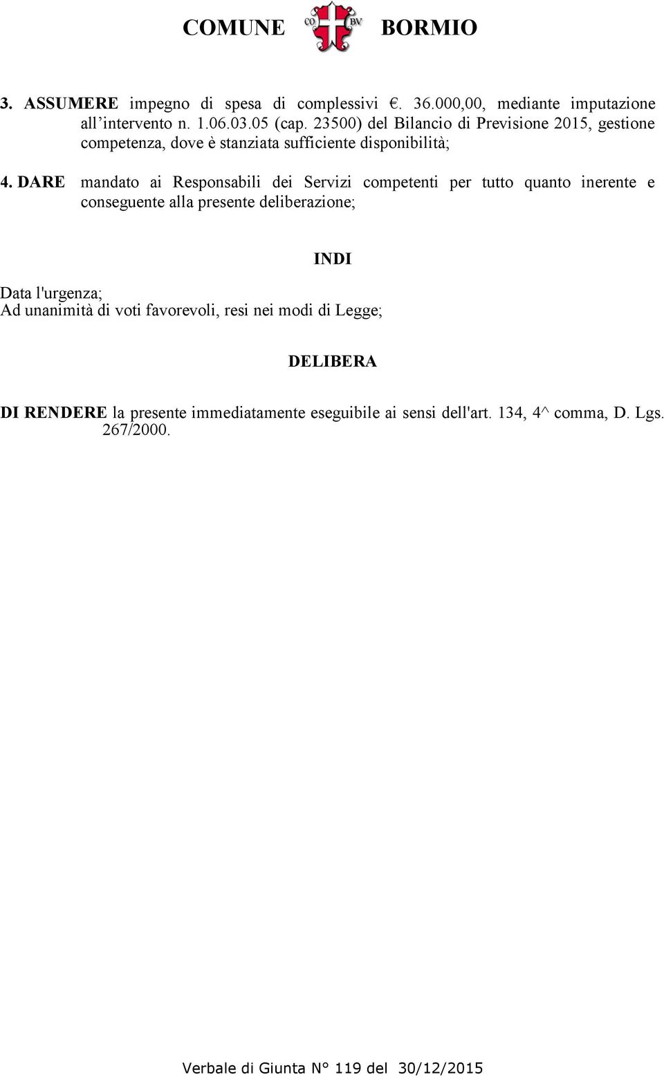 DARE mandato ai Responsabili dei Servizi competenti per tutto quanto inerente e conseguente alla presente deliberazione; INDI Data