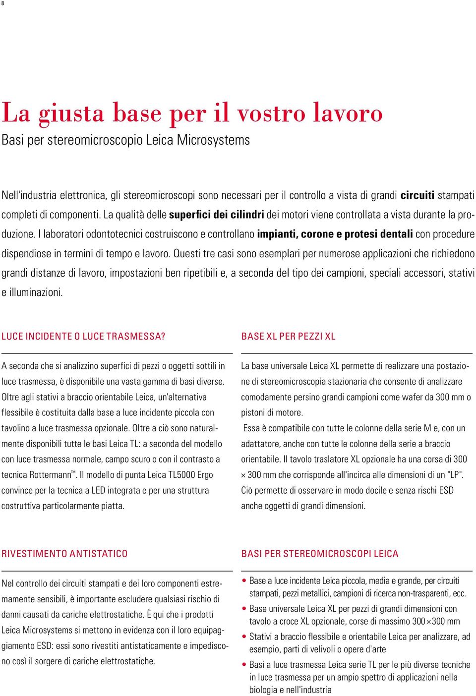 I laboratori odontotecnici costruiscono e controllano impianti, corone e protesi dentali con procedure dispendiose in termini di tempo e lavoro.