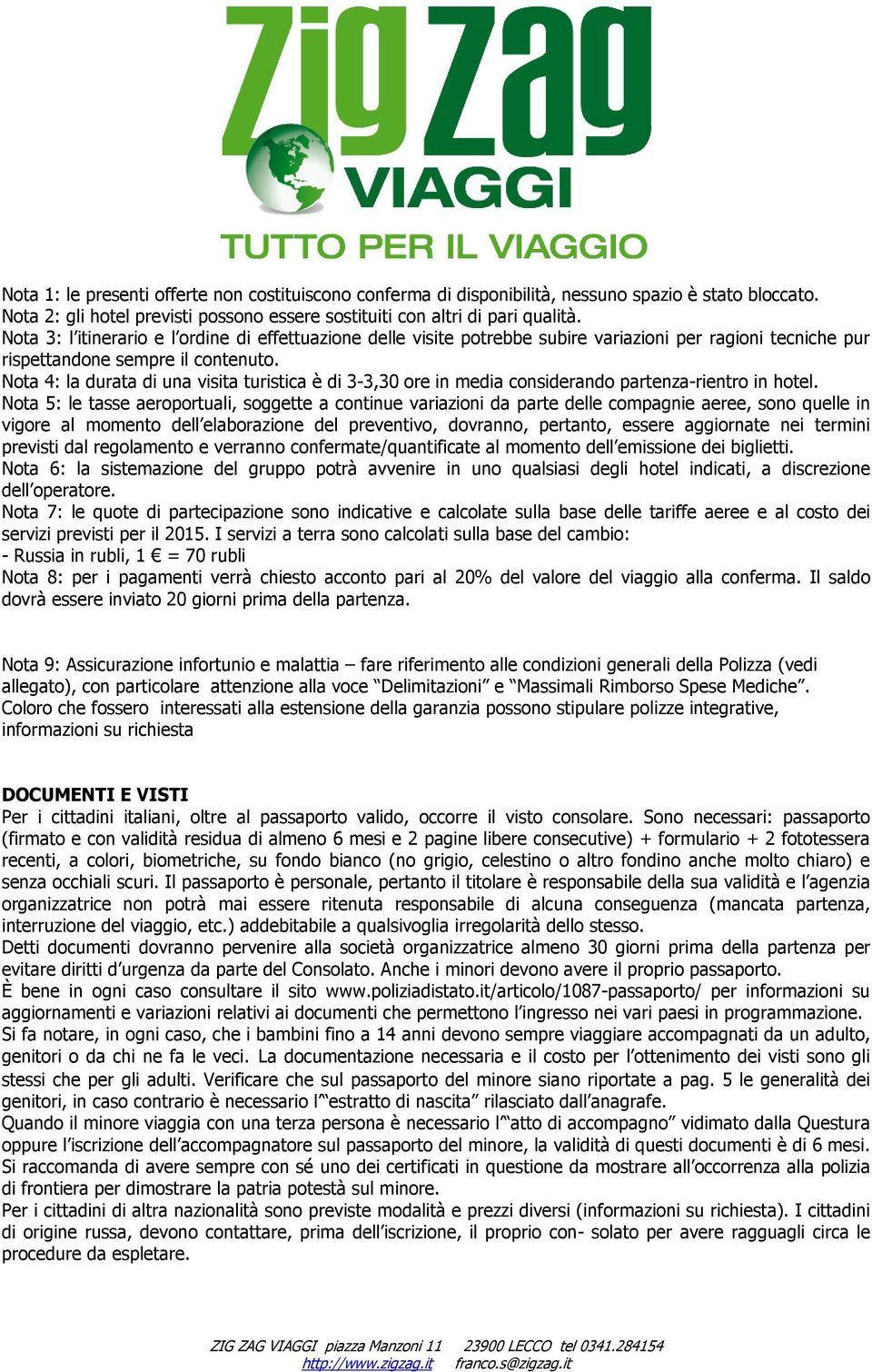 Nota 4: la durata di una visita turistica è di 3-3,30 ore in media considerando partenza-rientro in hotel.