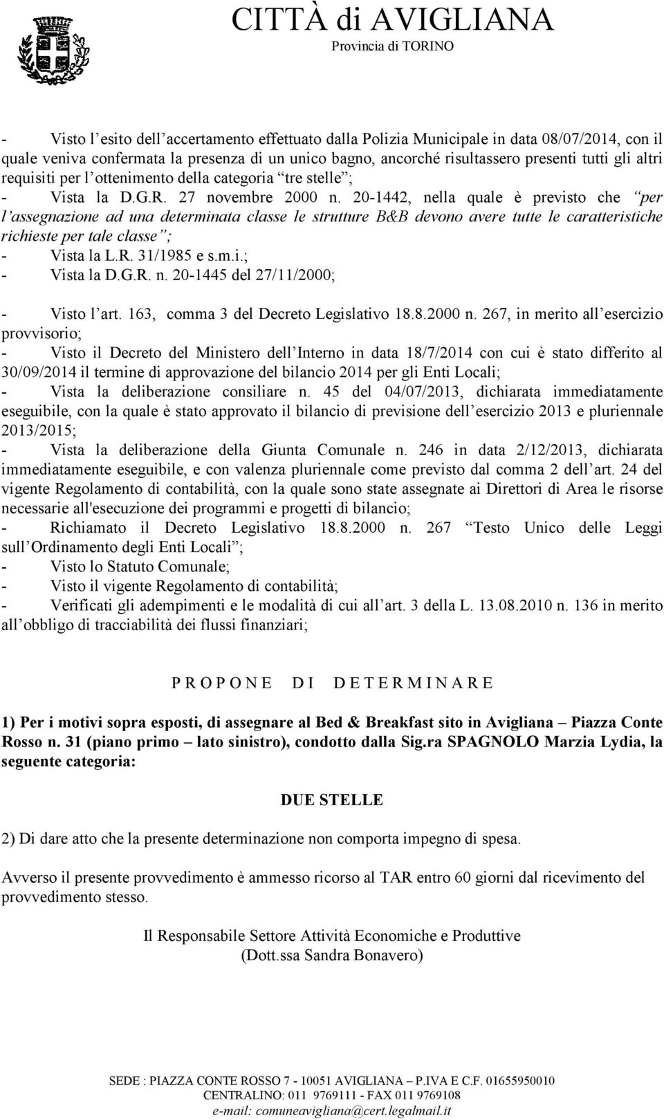 20-1442, nella quale è previsto che per l assegnazione ad una determinata classe le strutture B&B devono avere tutte le caratteristiche richieste per tale classe ; - Vista la L.R. 31/1985 e s.m.i.; - Vista la D.