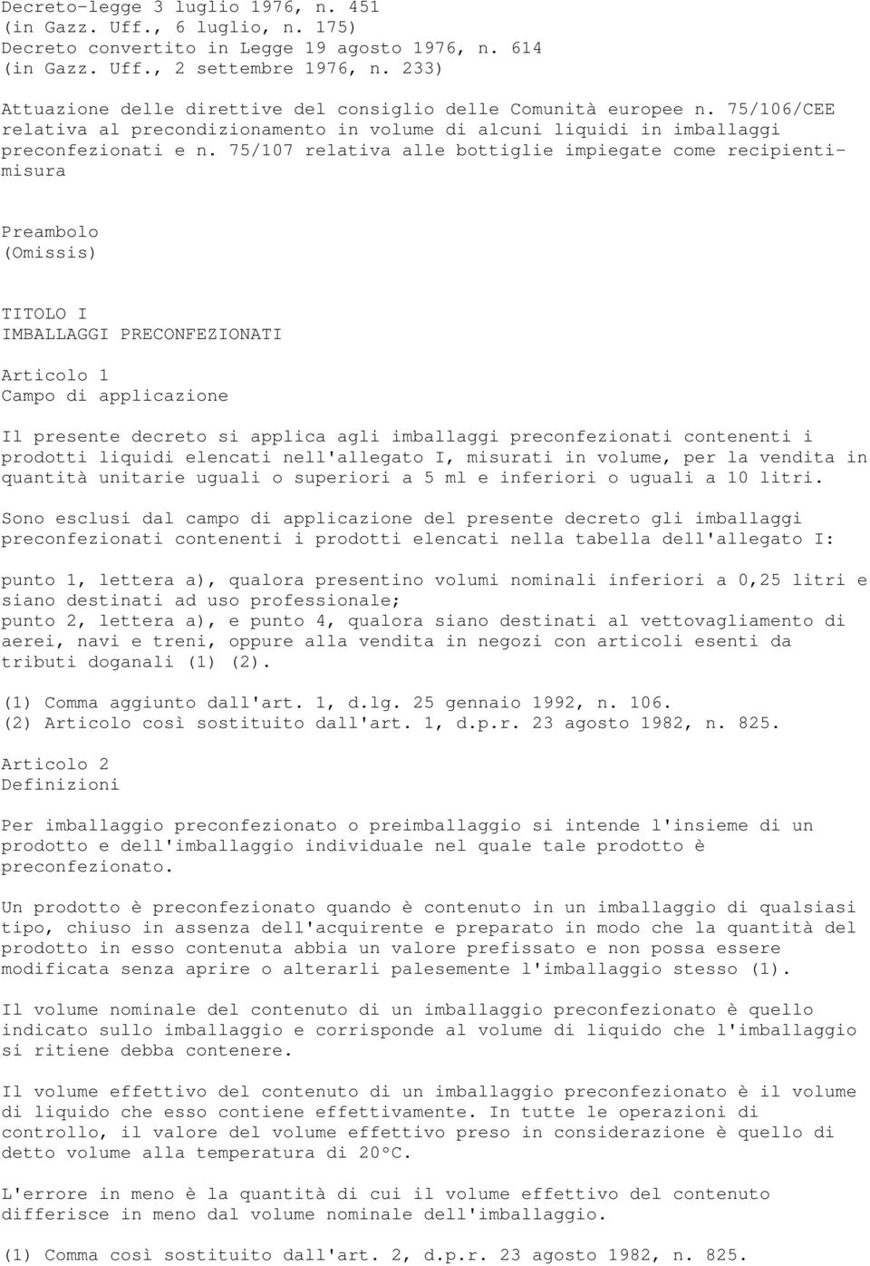 75/107 relativa alle bottiglie impiegate come recipientimisura Preambolo (Omissis) TITOLO I IMBALLAGGI PRECONFEZIONATI Articolo 1 Campo di applicazione Il presente decreto si applica agli imballaggi