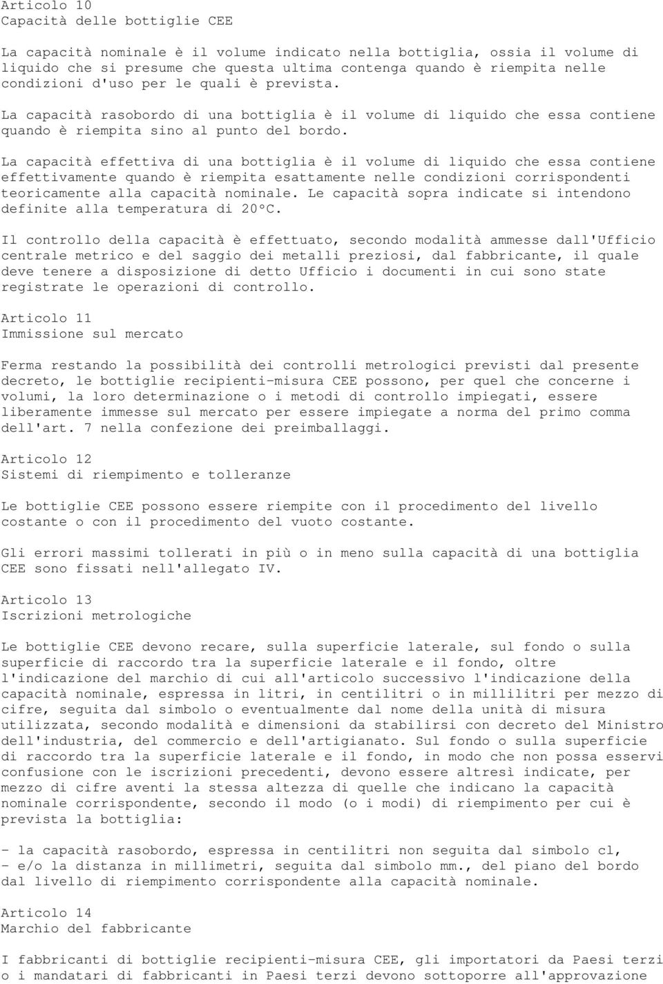 La capacità effettiva di una bottiglia è il volume di liquido che essa contiene effettivamente quando è riempita esattamente nelle condizioni corrispondenti teoricamente alla capacità nominale.